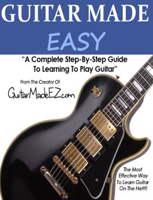 Cover of Guitar Made Easy: A Complete Step By Step Guide To Learning Guitar