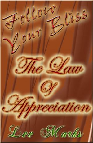bigCover of the book The Law Of Appreciation: Follow Your Bliss - How To Empower The Law Of Attraction by 
