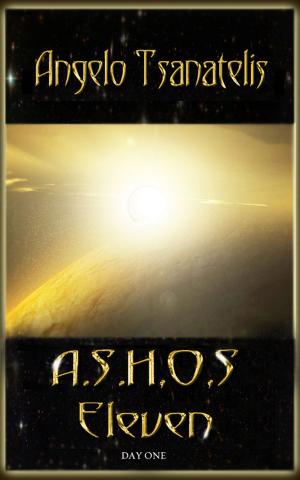 Cover of the book A.S.H.O.S. Eleven: Day One (Final Colony 0.5) by Angelo Tsanatelis