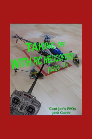 Cover of the book Taking Off With RC Helicopters: FAQs 102 by Helen Krasner