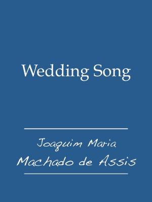 Cover of the book Wedding Song by Joaquim Maria Machado de Assis, Juan LePuen