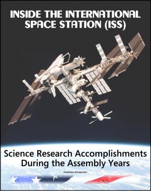 Cover of the book Inside the International Space Station (ISS): Science Research Accomplishments During the Assembly Years, An Analysis of Results from 2000-2008 by Progressive Management