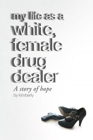 Cover of the book My Life As A White, Female Drug Dealer by Robert John Huneke