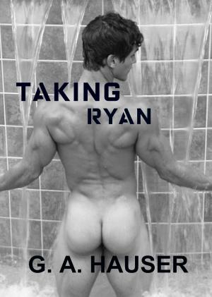 Cover of the book Taking Ryan by GA Hauser
