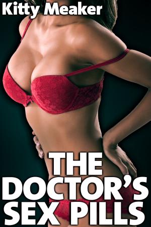 Cover of the book The Doctor's Sex Pills (Rough Sex With Doctor And Nurse) by Kitty Meaker