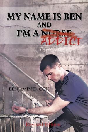 Cover of the book My Name Is Ben, and I’m a Nurse / Addict by Burton Milward Jr.