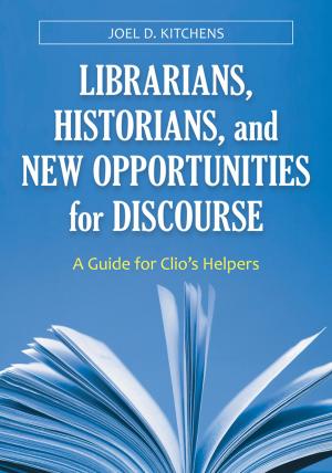Cover of the book Librarians, Historians, and New Opportunities for Discourse: A Guide for Clio's Helpers by Darren A. Wheeler