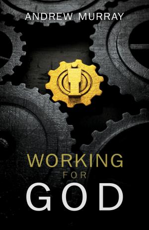 Cover of the book Working for God by Whitaker House, Smith Wigglesworth, Bill Johnson, E. W. Kenyon, Derek Prince, Lester Sumrall, John G. Lake, James W Goll, Guillermo Maldonado, Maria Woodworth-Etter, Kynan Bridges, Myles Munroe, R.  A. Torrey, Mary K. Baxter, Andrew Murray
