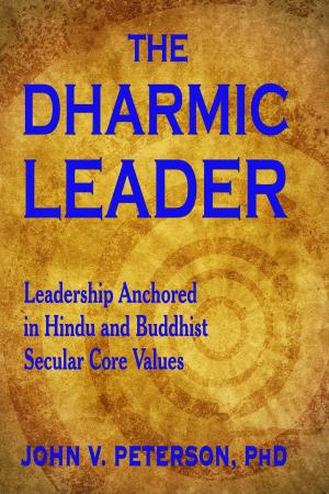 Cover of the book The Dharmic Leader: Leadership Anchored in Hindu and Buddhist Secular Core Values by Jim Huckleberry