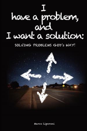 Cover of the book I have a problem, and I want a solution: SOLVING PROBLEMS GOD's WAY! by FastPencil Premiere