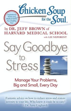 Cover of the book Chicken Soup for the Soul: Say Goodbye to Stress by Jack Canfield, Mark Victor Hansen, Kent Healy
