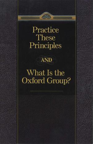 Cover of Practice These Principles And What Is The Oxford Group