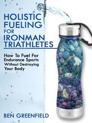 Book cover of Holistic Fueling For Ironman Triathletes: How to Fuel for Endurance Sports Without Destroying Your Body