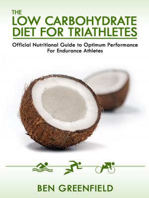Book cover of The Low Carbohydrate Diet Guide For Triathletes: Official Nutritional Guide to Optimum Performance for Endurance Athletes