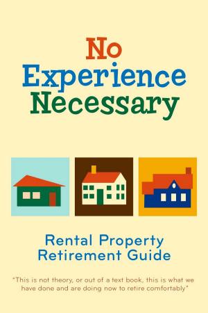 Cover of the book No Experience Necessary - Rental Property Retirement Guide by Dennis Gaumond