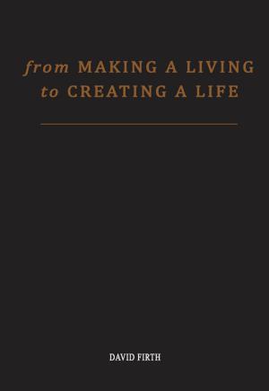 Cover of the book From 'Making a Living' to Creating a Life by Steve Brumfield, Katie Brumfield-Day