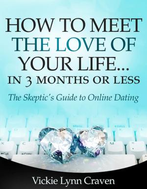 Cover of the book How to Meet the Love of Your Life Online in 3 Months or Less! by Rupert Sutton