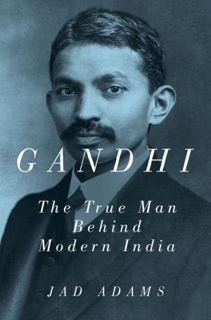 Cover of the book Gandhi: The True Man Behind Modern India by Steve Jones
