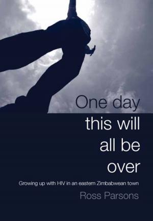 Cover of the book One day this will all be over by John Eppel