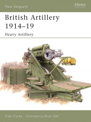 Cover of the book British Artillery 1914–19 by Stephen Chapis, Andrew Thomas, Mr Mark Postlethwaite
