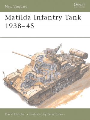 Cover of the book Matilda Infantry Tank 1938–45 by Professor Steve Reece