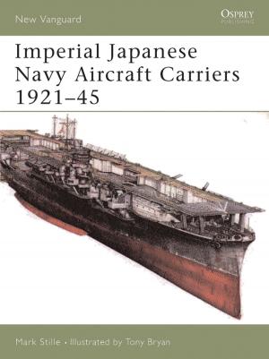 Cover of the book Imperial Japanese Navy Aircraft Carriers 1921–45 by Pedro Iacobelli