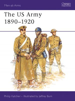 Cover of the book The US Army 1890–1920 by Mr Matthew Trevannion, Ms Rachel Trezise, Ms Katherine Chandler, Mr Brad Birch, Mr Daf James