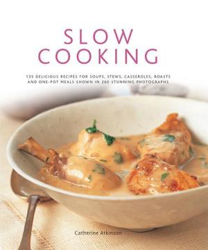 Book cover of Slow Cooking: 135 Delicious Recipes for Soups, Stews, Casseroles, Roasts and One-Pot Meals Shown in 260 Stunning Photographs