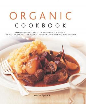 Cover of the book Organic Cook Book: 130 Deliciously Healthy Recipes Shown in 250 Stunning Photographs by Steve Parker