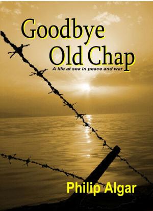 Cover of the book Goodbye Old Chap: A Life at Sea in Peace and War by Steven A. Brownrigg
