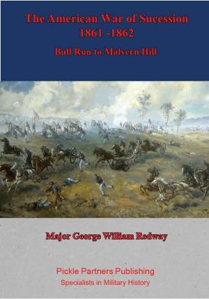 Cover of the book The American War of Sucession – 1861-1862 {Illustrated Edition] by Major George William Redway