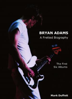 Cover of the book Bryan Adams: A Fretted Biography - The First Six Albums by Paul McCarthy, Marc Jones