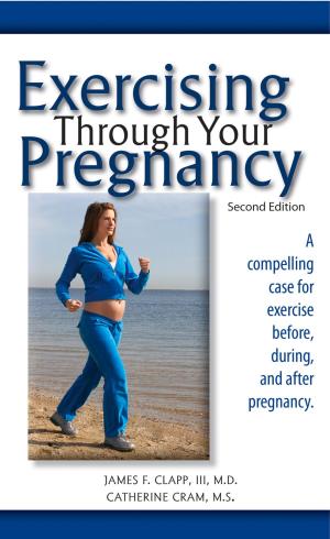 Cover of the book Exercising Through Your Pregnancy by Jerrold R. Zeitels, Allen J. Parungao, Steven M. Morris