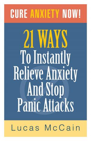Cover of the book Cure Anxiety Now! 21 Ways To Instantly Relieve Anxiety & Stop Panic Attacks by Ron White