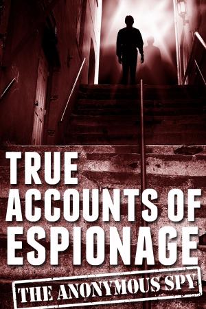 Cover of True Accounts of Espionage (the Anonymous Spy Series)