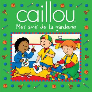 Cover of the book Caillou Mes amis de la garderie by Lone Morton