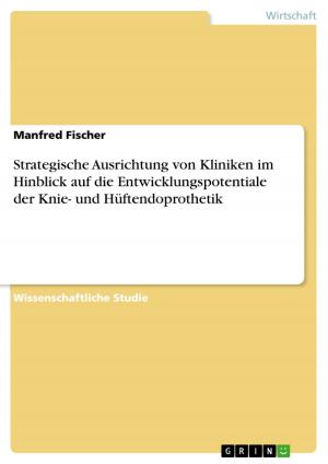 Cover of the book Strategische Ausrichtung von Kliniken im Hinblick auf die Entwicklungspotentiale der Knie- und Hüftendoprothetik by Irena Eppler