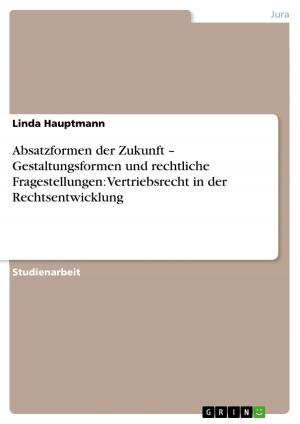 Cover of the book Absatzformen der Zukunft - Gestaltungsformen und rechtliche Fragestellungen: Vertriebsrecht in der Rechtsentwicklung by Andy Kujath