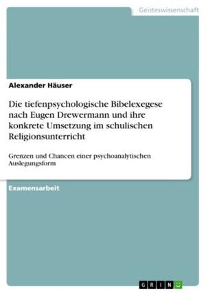 Cover of the book Die tiefenpsychologische Bibelexegese nach Eugen Drewermann und ihre konkrete Umsetzung im schulischen Religionsunterricht by Florian Sasse