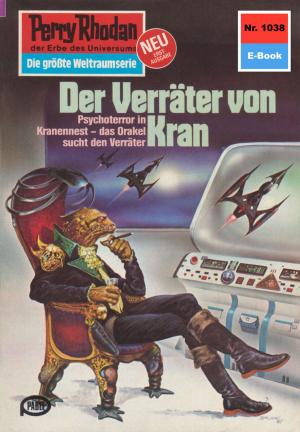 Cover of the book Perry Rhodan 1038: Der Verräter von Kran by Clark Darlton, Hans Kneifel, K.H. Scheer, William Voltz, Ernst Vlcek