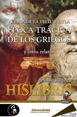 Book cover of Acerca de la virtud en la época trágica de los griegos y otros relatos (IV Premio de Hislibris)