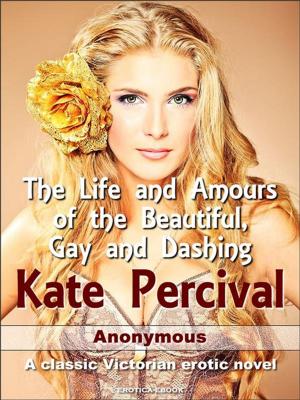 Cover of the book The Life and Amours of the Beautiful, Gay and Dashing Kate Percival by Anonymous