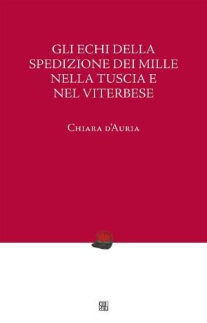Cover of the book Gli echi della Spedizione dei Mille nella Tuscia e nel Viterbese by Valentina Bertuzzi