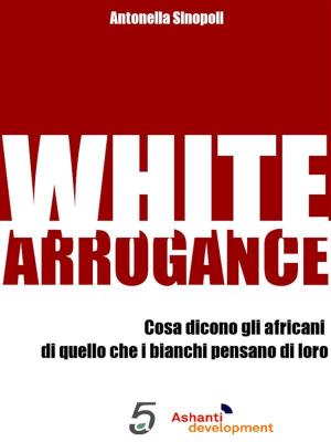 Cover of the book White Arrogance by alfabeta2, Maurizio Lazzarato, Bifo Berardi, Mikis Théodorakis, Peter Eisenmann, Achille Bonito Oliva, Quintadicopertina