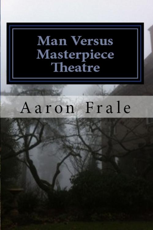 Cover of the book Man Versus Masterpiece Theatre by Aaron Frale, Self