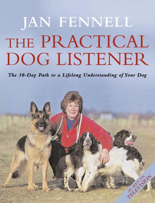 Cover of the book The Practical Dog Listener: The 30-Day Path to a Lifelong Understanding of Your Dog by Jan Fennell, HarperCollins Publishers