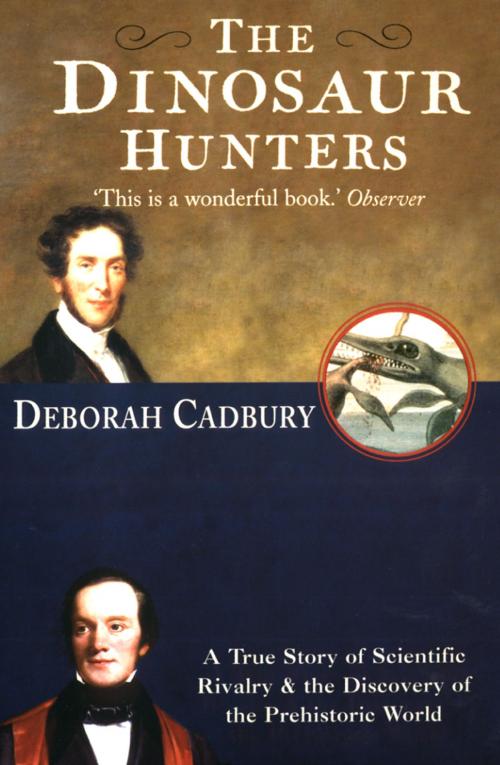 Cover of the book The Dinosaur Hunters: A True Story of Scientific Rivalry and the Discovery of the Prehistoric World (Text Only Edition) by Deborah Cadbury, HarperCollins Publishers