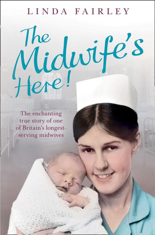 Cover of the book The Midwife’s Here!: The Enchanting True Story of One of Britain’s Longest Serving Midwives by Linda Fairley, HarperCollins Publishers