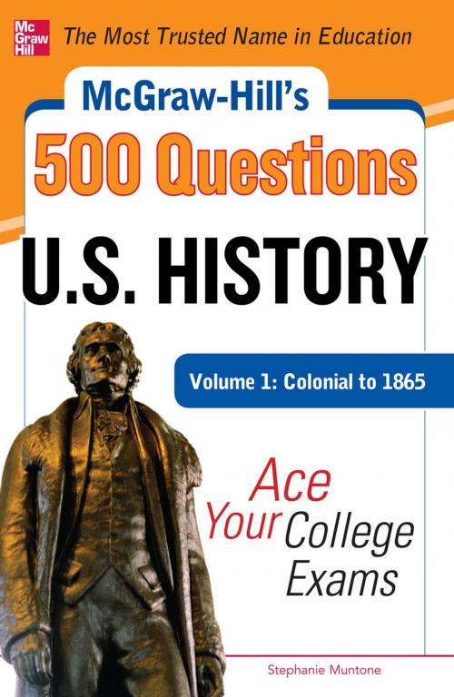 Cover of the book McGraw-Hill's 500 U.S. History Questions, Volume 1: Colonial to 1865: Ace Your College Exams by Stephanie Muntone, McGraw-Hill Education