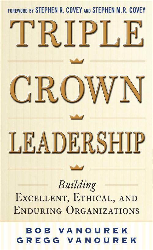Cover of the book Triple Crown Leadership: Building Excellent, Ethical, and Enduring Organizations by Bob Vanourek, Gregg Vanourek, McGraw-Hill Education